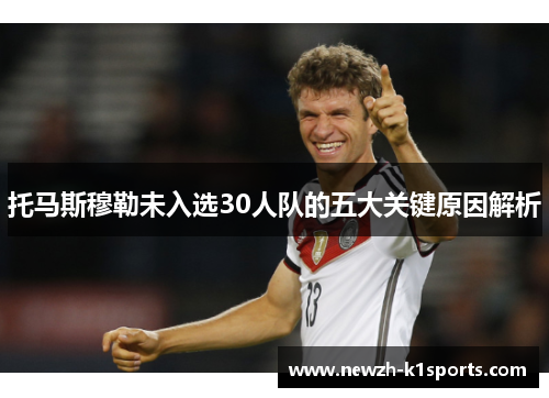 托马斯穆勒未入选30人队的五大关键原因解析