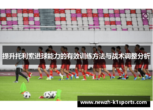 提升托利索进球能力的有效训练方法与战术调整分析