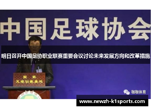 明日召开中国足协职业联赛重要会议讨论未来发展方向和改革措施