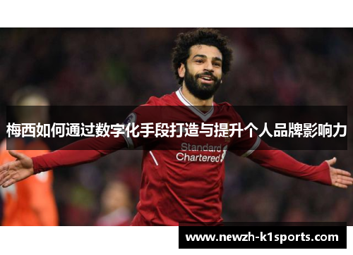 梅西如何通过数字化手段打造与提升个人品牌影响力