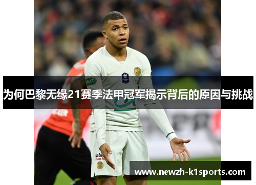为何巴黎无缘21赛季法甲冠军揭示背后的原因与挑战