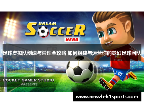 足球虚拟队创建与管理全攻略 如何组建与运营你的梦幻足球团队