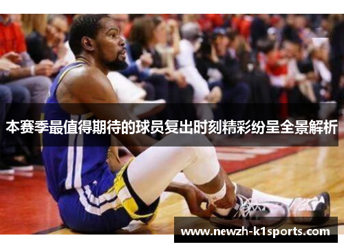 本赛季最值得期待的球员复出时刻精彩纷呈全景解析