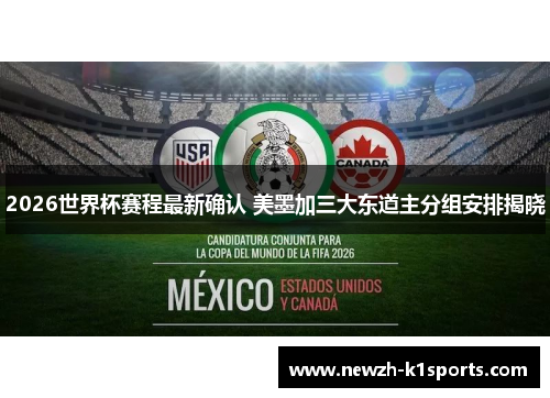 2026世界杯赛程最新确认 美墨加三大东道主分组安排揭晓